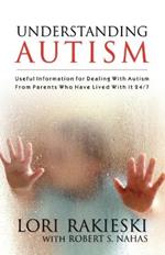 Understanding Autism: Useful Information for Dealing with Autism from Parents Who Have Lived with it 24/7 with Four Children in the Autistic Spectrum