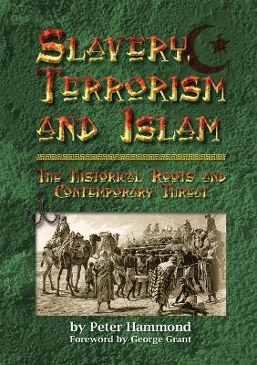 Slavery, Terrorism and Islam - The Historical Roots and Contemporary Threat - Peter Hammond - cover