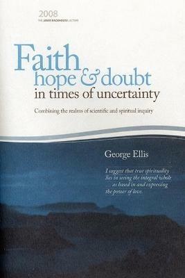 Faith Hope & Doubt in Times of Uncertainty - George Ellis - cover