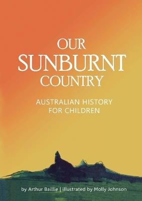 Our Sunburnt Country: Australian history for children - Arthur J Baillie,Molly G Johnson - cover