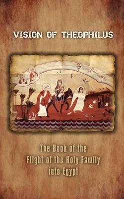 Vision of Theophilus: The Book of the Flight of the Holy Family into Egypt - cover