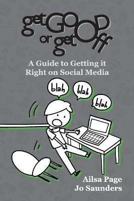 Get Good or Get Off: A guide to getting it right on social media - Ailsa Page,Jo Saunders - cover