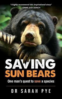 Saving Sun Bears: One man's quest to save a species - Sarah R Pye - cover