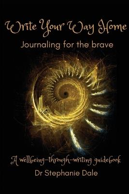 Write Your Way Home: Journaling for the brave - Stephanie Dale - cover