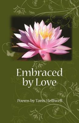 Embraced By Love: Poems by Tanis Helliwell - Tanis Helliwell - cover