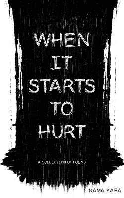When It Starts to Hurt: a collection of poems - Rama Kaba - cover