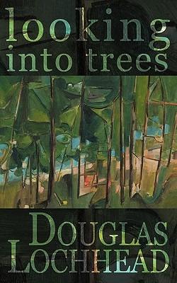 Looking into Trees: Poems - Douglas Lochhead - cover