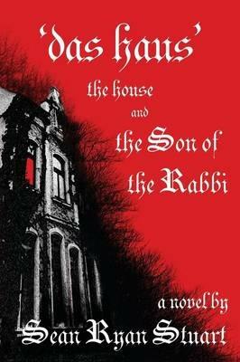 'Das Haus' The House and the Son of the Rabbi: A Novel - Sean Ryan Stuart - cover