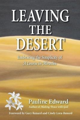 Leaving the Desert: Embracing the Simplicity of A Course in Miracles - Pauline Edward - cover