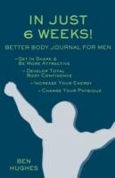In Just 6 Weeks! Better Body Journal For Men - Ben Hughes - cover
