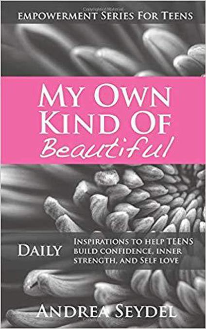 My Own Kind Of Beautiful: Daily Inspirations to Help Teens Build Confidence, Inner Strength, and Self-Love