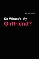 So, Where's My Girlfriend? - Mark Rainier - cover