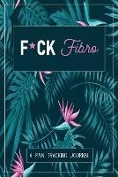 F*ck Fibro: A Symptom & Pain Tracking Journal for Fibromyalgia and Chronic Pain - Wellness Warrior Press - cover