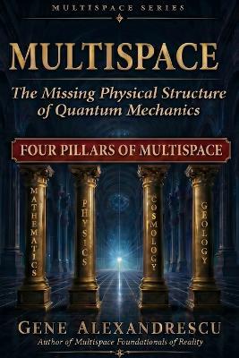 MultiSpace: The Missing Physical Structure of Quantum Mechanics - Gene Alexandrescu - cover