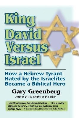 King David Versus Israel: How a Hebrew Tyrant Hated by the Israelites Became a Biblical Hero - Gary Greenberg - cover