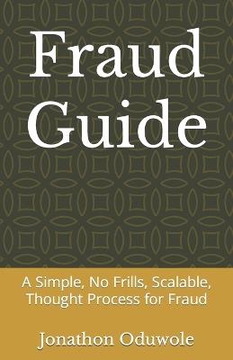 Fraud Guide: A Simple, No Frills, Scalable, Thought Process for Fraud - Jonathon Oduwole - cover