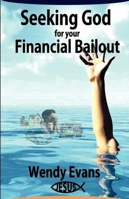 Seeking God For Your Financial Bailout - Wendy Evans - cover
