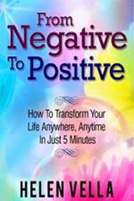 From Negative to Positive: How to overcome any challenge, struggle or disappointment in life.