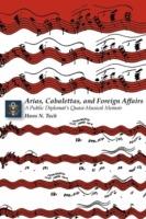 Arias, Cabalettas, and Foreign Affairs: A Public Diplomat's Quasi-Musical Memoir