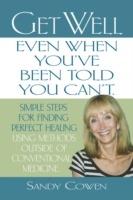 Get Well - Even When You'Ve Been Told You Can'T: Simple Steps for Finding Perfect Healing Using Methods Outside of Conventional Medicine