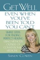 Get Well - Even When You'Ve Been Told You Can'T: Simple Steps for Finding Perfect Healing Using Methods Outside of Conventional Medicine - Sandy Cowen - cover
