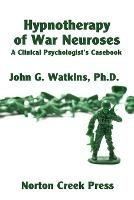Hypnotherapy of War Neuroses: A Clinical Psychologist's Casebook - John G Watkins - cover