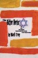 The Bitter Herbs: Five Short Plays Depicting Fractured Jewish Life in America for Passover Season - Mark Troy - cover