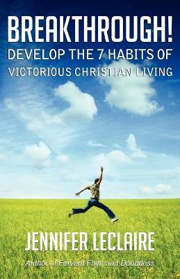 BREAKTHROUGH! Develop the 7 Habits of Victorious Christian Living - Jennifer LeClaire - cover