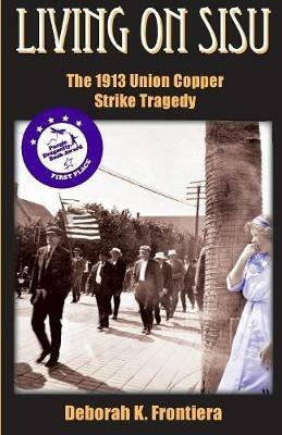 Living on Sisu: The 1913 Union Copper Strike Tragedy - Deborah K Frontiera - cover