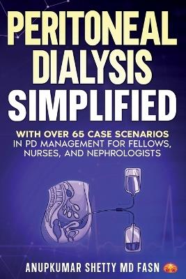 Peritoneal Dialysis Simplified: With Over 65 Case Scenarios in PD Management for Fellows, Nurses, and Nephrologists - Anupkumar Shetty - cover