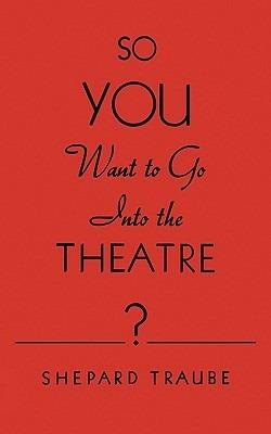 So You Want to Go Into the Theatre? - Shepard Traube - cover