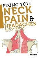 Fixing You: Neck Pain and Headaches: Self-treatment for Healing Neck Pain and Headaches Due to Bulging Disks, Degenerative Disks, and Other Diagnoses - Rick Olderman - cover