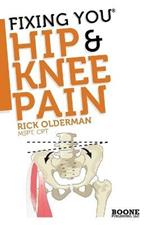 Fixing You: Hip & Knee Pain: Self-treatment for Hip Pain, Bursitis, Anterior Knee Pain, Hamstring Strains and Other Diagnoses