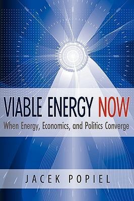 Viable Energy Now: When Energy, Economics, and Politics Converge - Jacek Popiel - cover