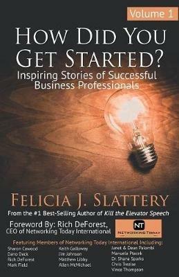 How Did You Get Started, Volume 1: Inspiring Stories of Successful Business Professionals - Felicia J Slattery - cover