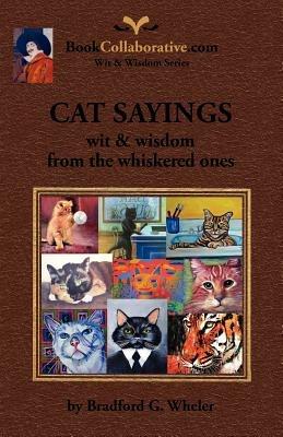 CAT SAYINGS; Wit & Wisdom from the Whiskered Ones - Bradford G. Wheler - cover