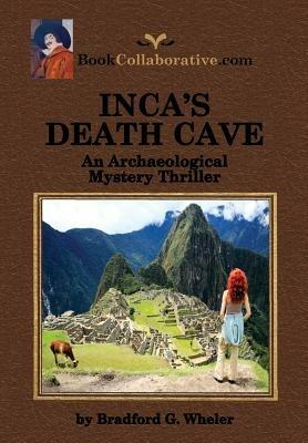 Inca's Death Cave an Archaeological Mystery Thriller - Bradford Gordon Wheler - cover