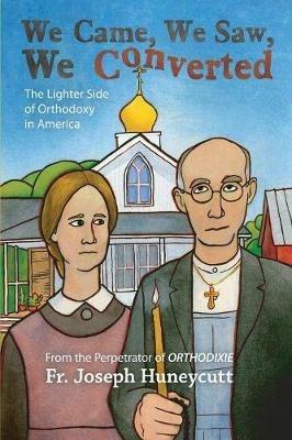 We Came, We Saw, We Converted: The Lighter Side of Orthodoxy in America - Joseph Huneycutt - cover