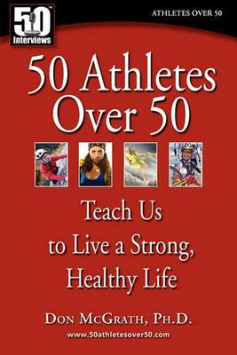 50 Athletes over 50: Teach Us to Live a Strong, Healthy Life - Don McGrath - cover