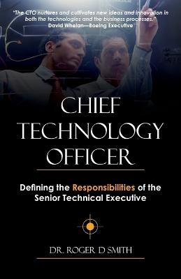 Chief Technology Officer: Defining the Responsibilities of the Senior Technical Executive - Roger D Smith - cover