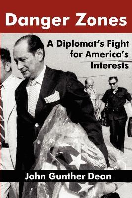 Danger Zones: A Diplomat's Fight for America's Interests - John Gunther Dean - cover