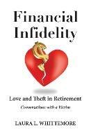 Financial Infidelity: Love and Theft in Retirement: Conversations with a Victim