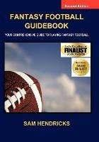 Fantasy Football Guidebook: Your Comprehensive Guide to Playing Fantasy Football (2nd Edition) - Sam Hendricks - cover