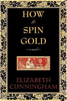 How to Spin Gold - Elizabeth Cunniingham,Elizabeth Cunningham - cover