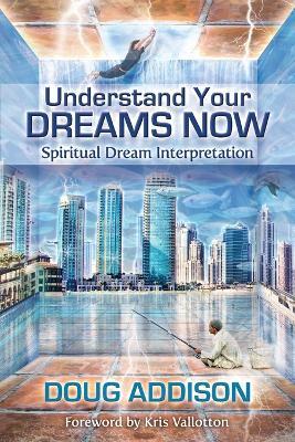 Understand Your Dreams Now: Spiritual Dream Interpretation - Doug Addison - cover