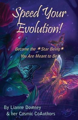 Speed Your Evolution: Become the Star Being You Are Meant to Be - Lianne Downey - cover