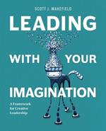 Leading With Your Imagination: A Framework for Creative Leadership