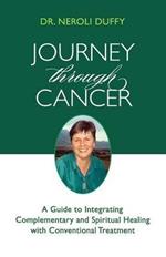 Journey Through Cancer: A Guide to Integrating Complementary and Spiritual Healing with Conventional Treatment