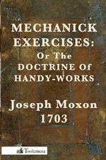 Mechanick Exercises: Or The Doctrine Of Handy-Works