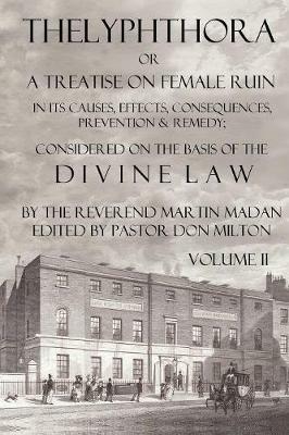 Thelyphthora or A Treatise on Female Ruin Volume 2, In Its Causes, Effects, Consequences, Prevention, & Remedy; Considered On The Basis Of Divine Law - Martin Madan - cover